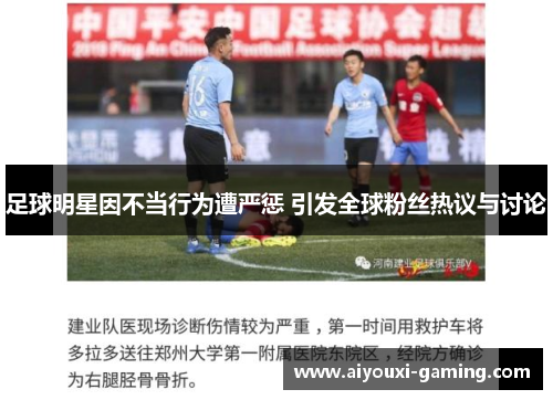 足球明星因不当行为遭严惩 引发全球粉丝热议与讨论 足球明星因不当行为遭严惩 引发全球粉丝热议与讨论