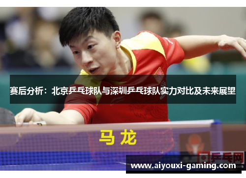 赛后分析：北京乒乓球队与深圳乒乓球队实力对比及未来展望
