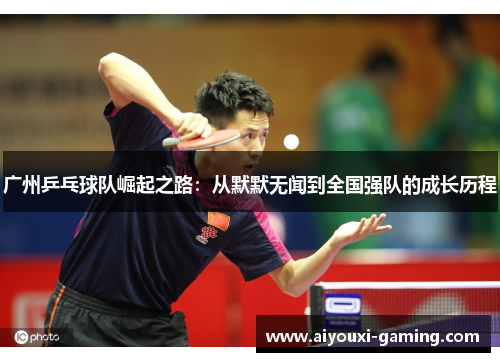 广州乒乓球队崛起之路：从默默无闻到全国强队的成长历程