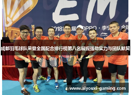 成都羽毛球队荣登全国配合排行榜第八名展现强劲实力与团队默契