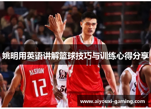 姚明用英语讲解篮球技巧与训练心得分享