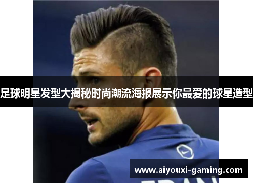 足球明星发型大揭秘时尚潮流海报展示你最爱的球星造型