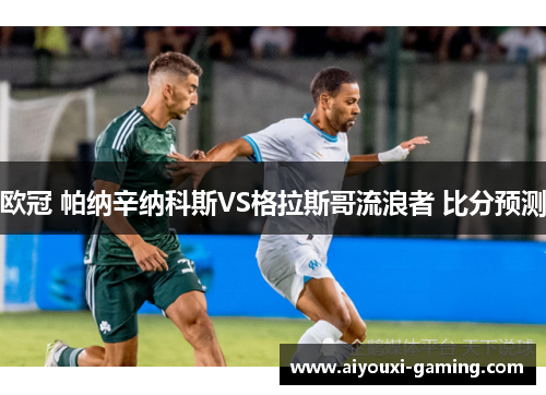 欧冠 帕纳辛纳科斯VS格拉斯哥流浪者 比分预测
